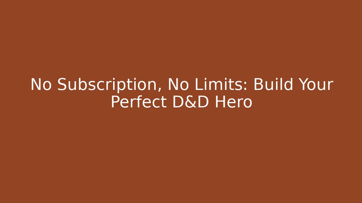 No Subscription, No Limits: Build Your Perfect D&D Hero