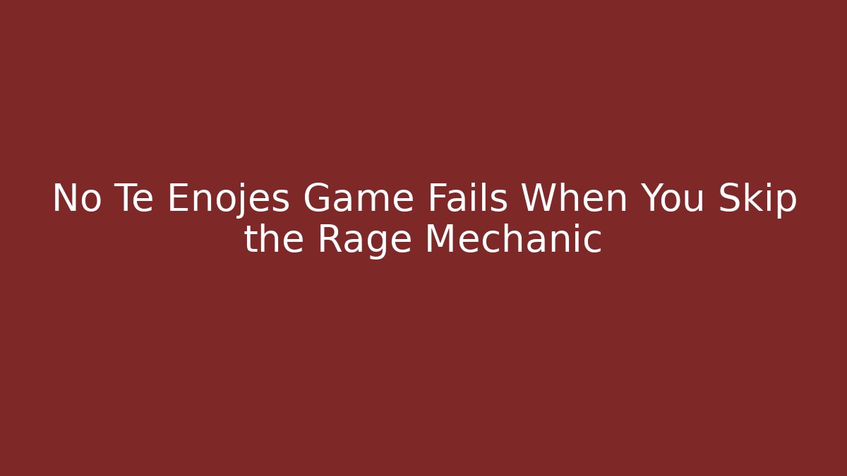 No Te Enojes Game Fails When You Skip the Rage Mechanic