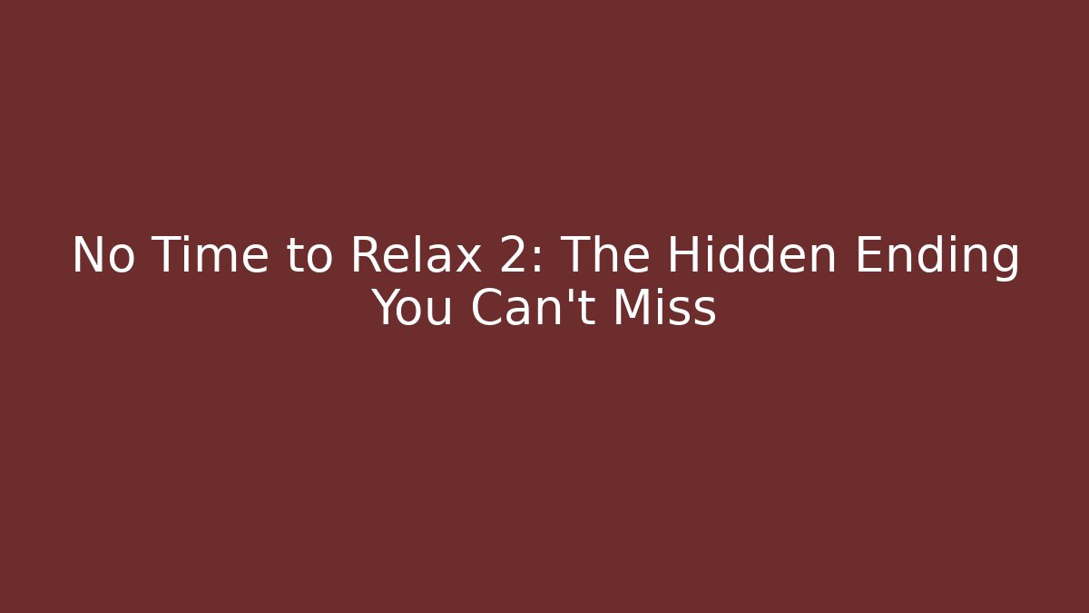No Time to Relax 2: The Hidden Ending You Can't Miss