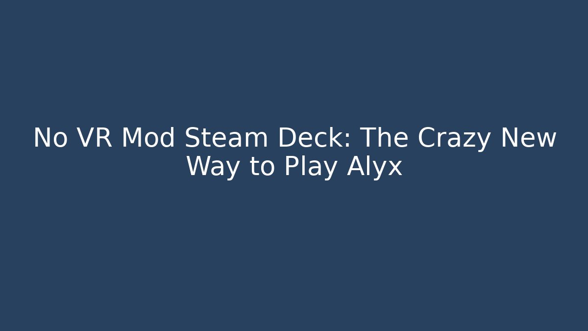 No VR Mod Steam Deck: The Crazy New Way to Play Alyx