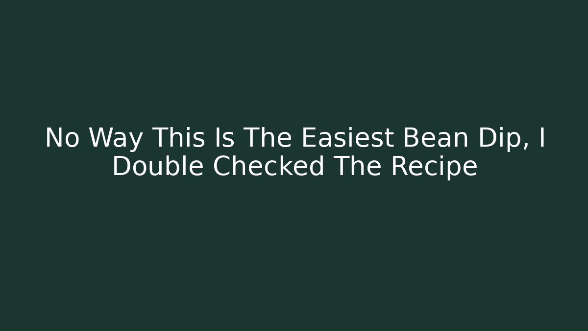 No Way This Is The Easiest Bean Dip, I Double Checked The Recipe
