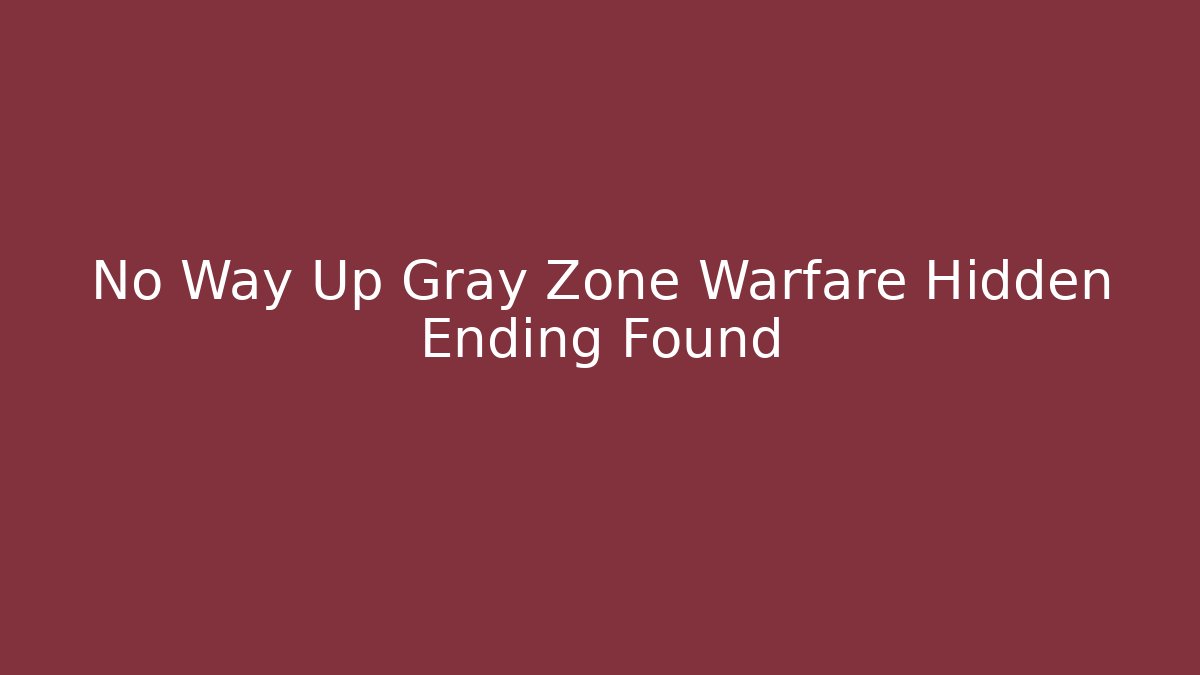 No Way Up Gray Zone Warfare Hidden Ending Found