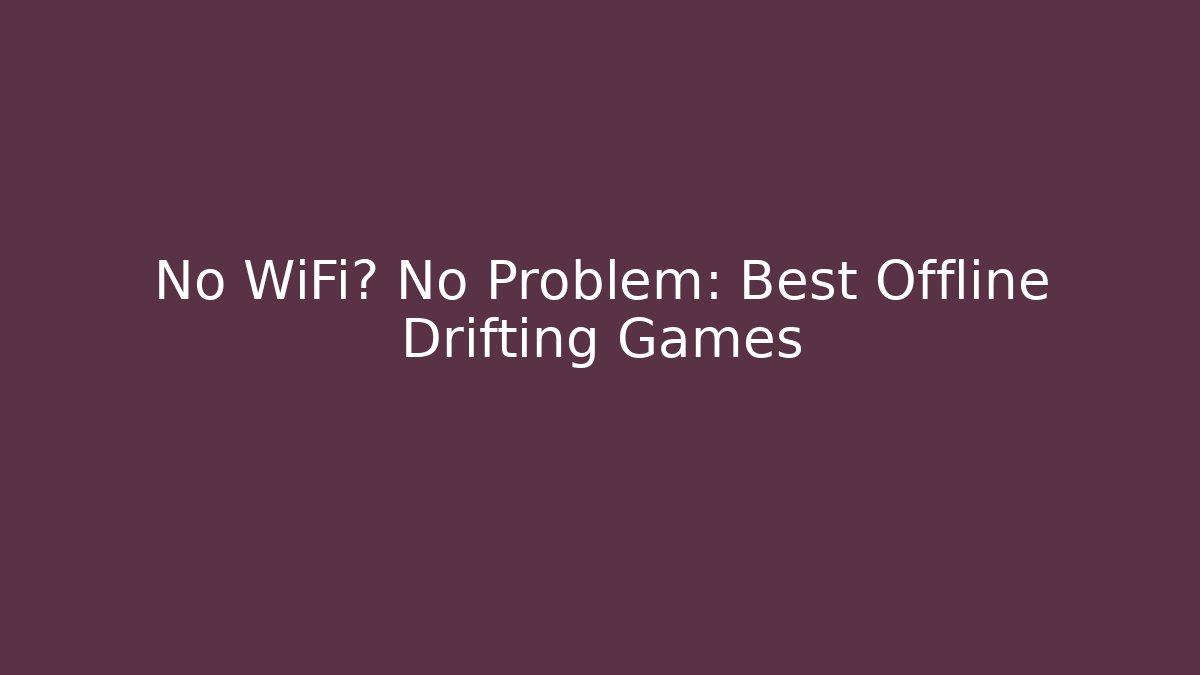 No WiFi? No Problem: Best Offline Drifting Games