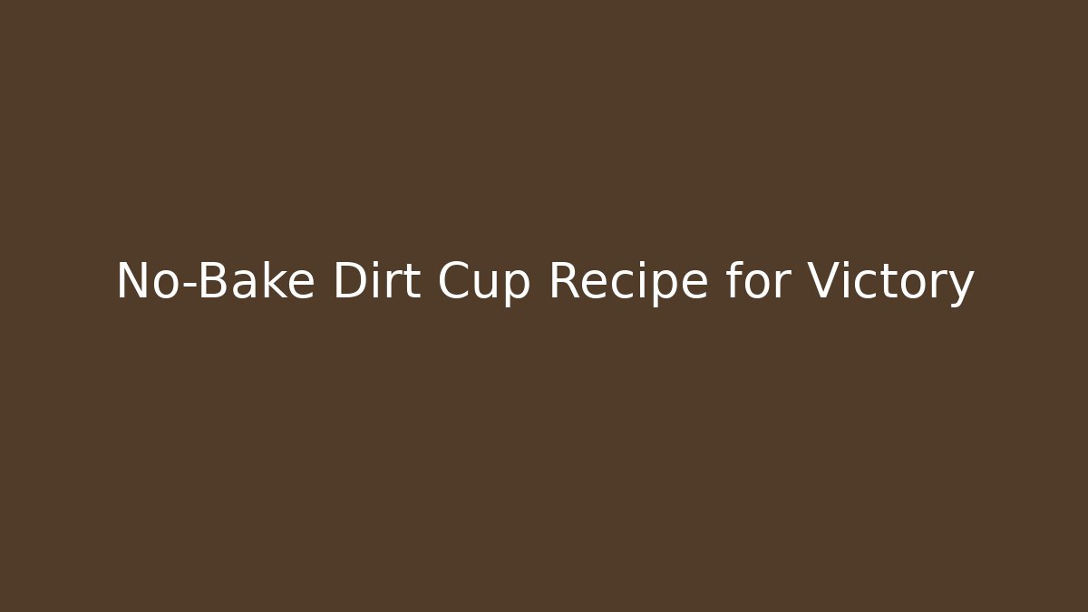 No-Bake Dirt Cup Recipe for Victory