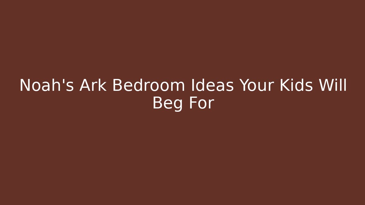 Noah's Ark Bedroom Ideas Your Kids Will Beg For