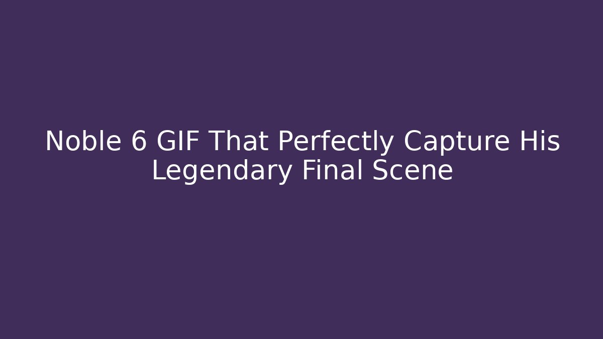 Noble 6 GIF That Perfectly Capture His Legendary Final Scene