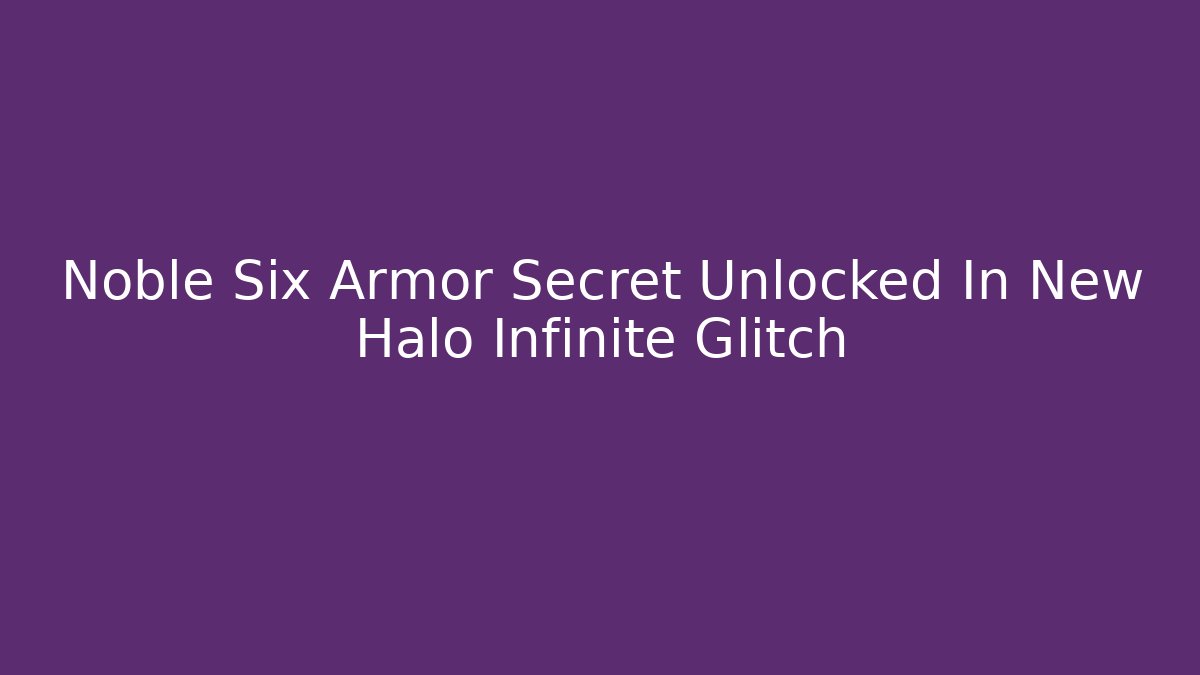 Noble Six Armor Secret Unlocked In New Halo Infinite Glitch