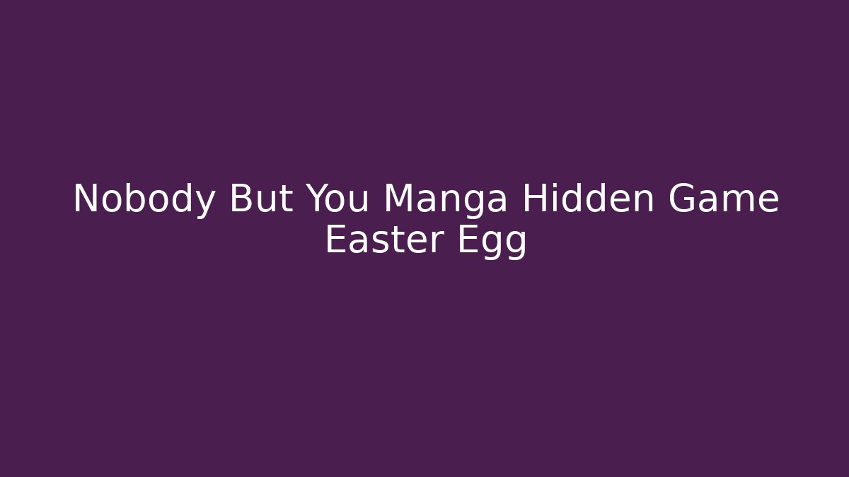 Nobody But You Manga Hidden Game Easter Egg