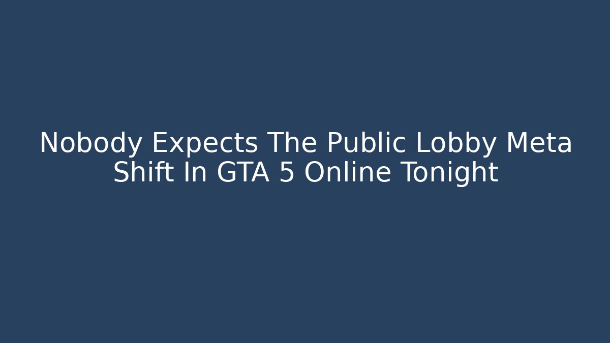 Nobody Expects The Public Lobby Meta Shift In GTA 5 Online Tonight