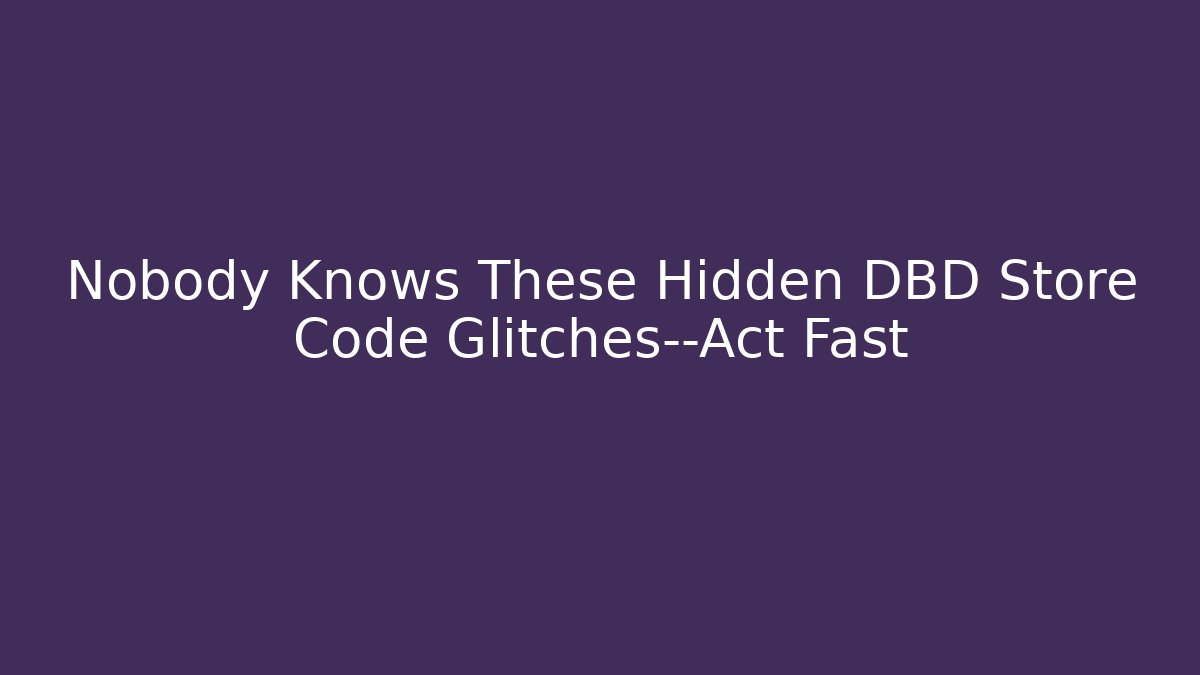 Nobody Knows These Hidden DBD Store Code Glitches—Act Fast