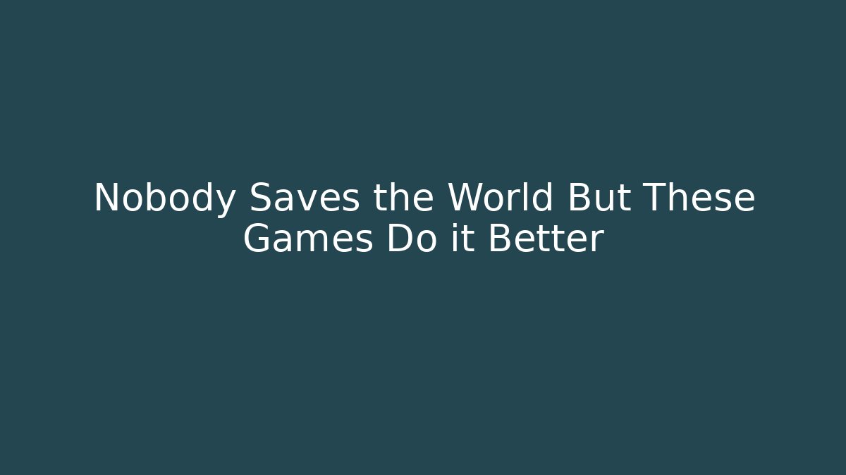 Nobody Saves the World But These Games Do it Better