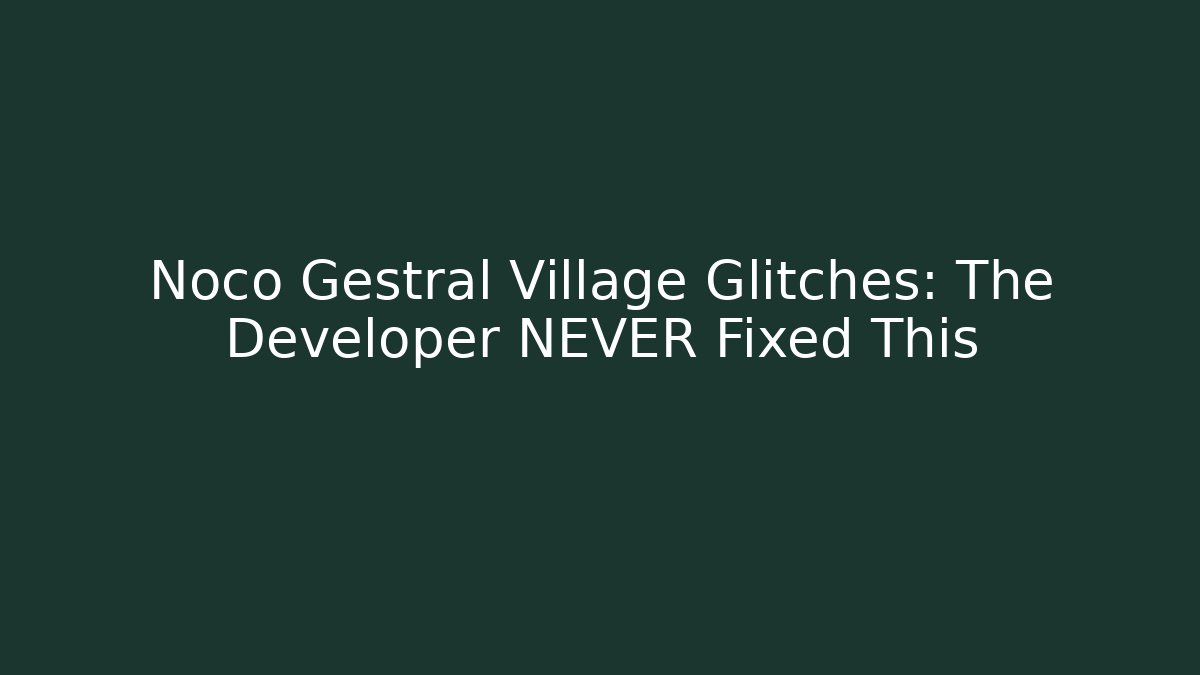 Noco Gestral Village Glitches: The Developer NEVER Fixed This - Critter Realm