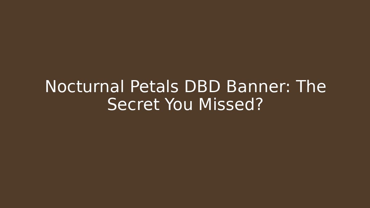 Nocturnal Petals DBD Banner: The Secret You Missed?