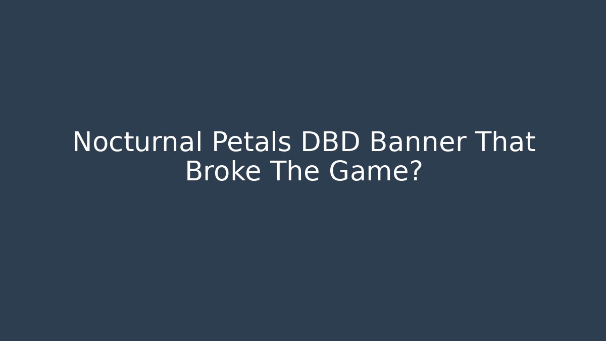 Nocturnal Petals DBD Banner That Broke The Game?