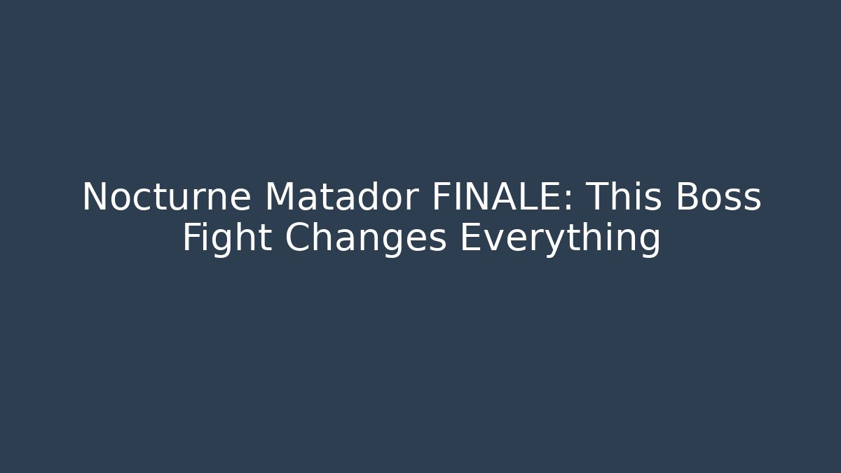 Nocturne Matador FINALE: This Boss Fight Changes Everything