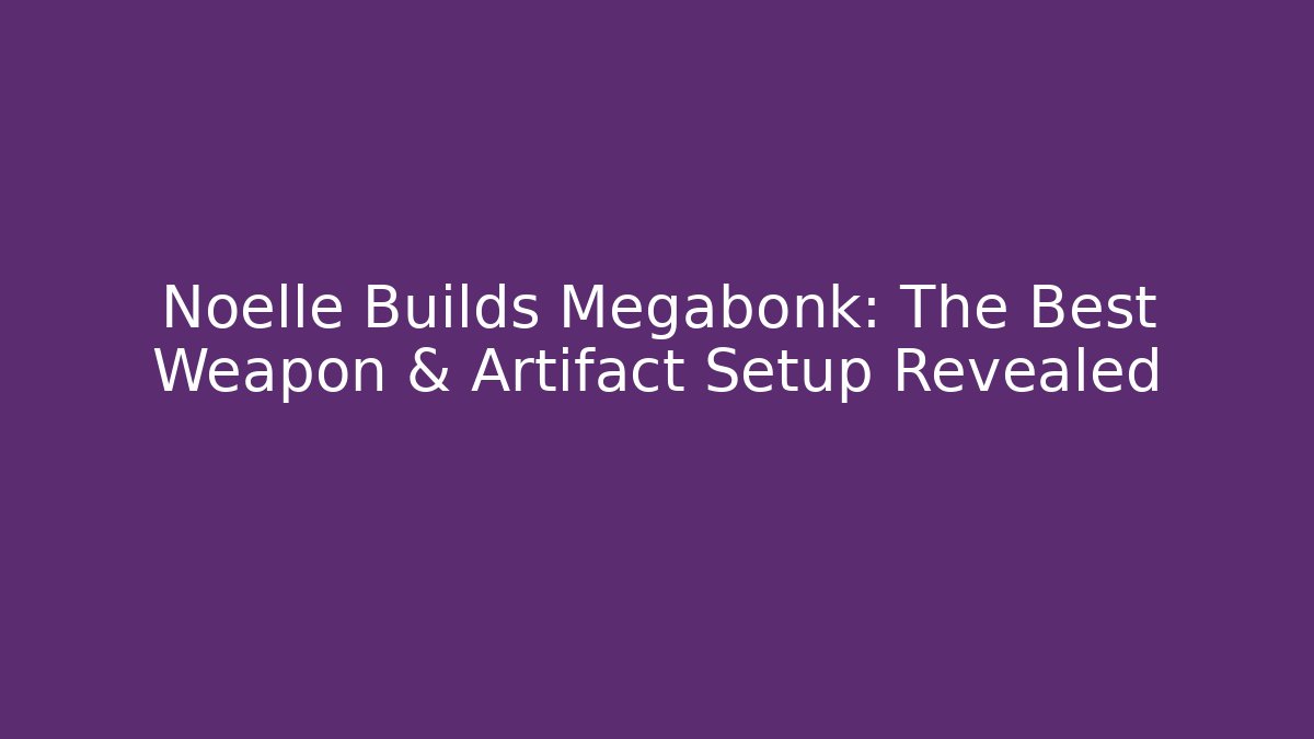 Noelle Builds Megabonk: The Best Weapon & Artifact Setup Revealed