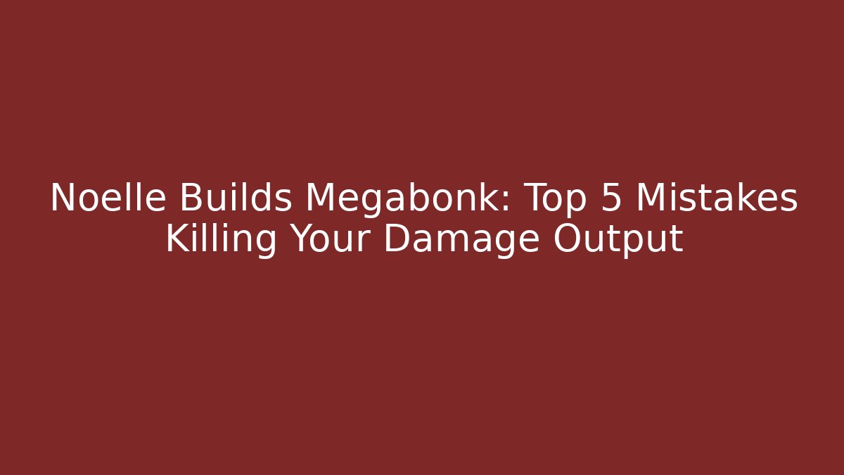 Noelle Builds Megabonk: Top 5 Mistakes Killing Your Damage Output