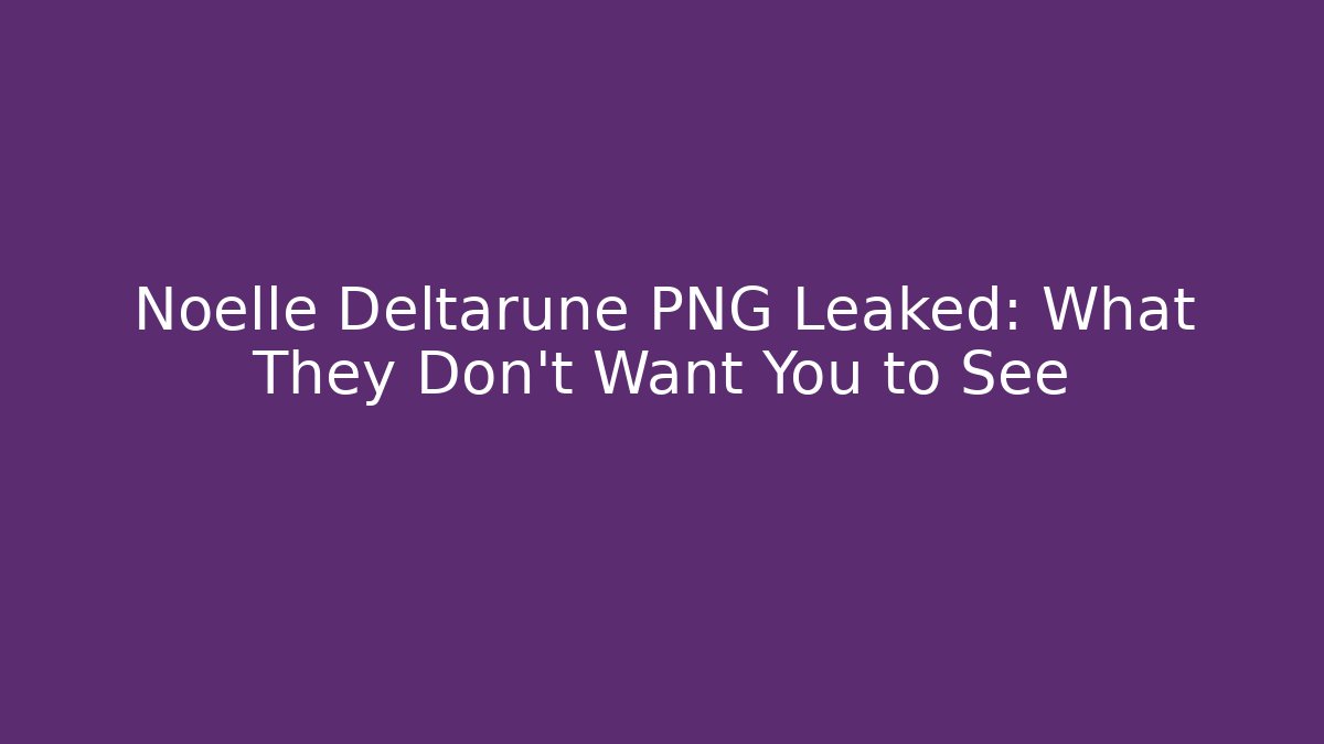 Noelle Deltarune PNG Leaked: What They Don’t Want You to See