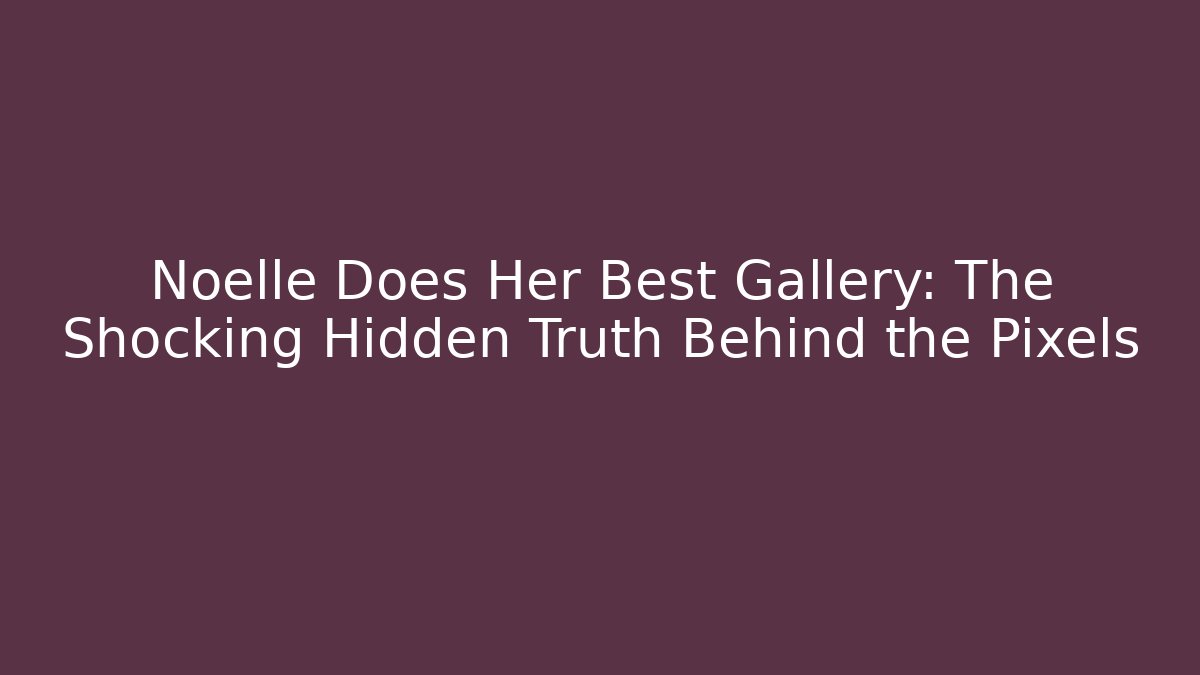 Noelle Does Her Best Gallery: The Shocking Hidden Truth Behind the Pixels