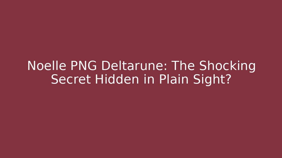 Noelle PNG Deltarune: The Shocking Secret Hidden in Plain Sight?