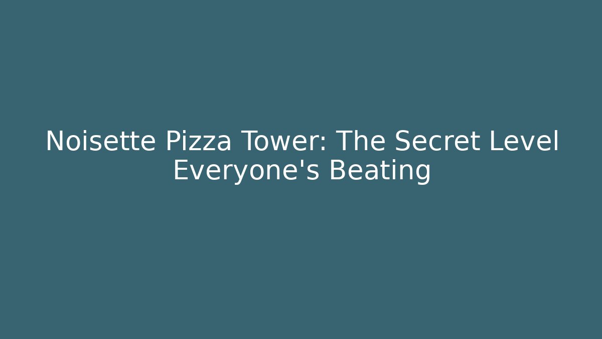 Noisette Pizza Tower: The Secret Level Everyone's Beating