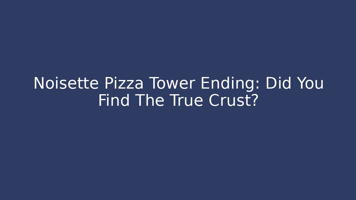 Noisette Pizza Tower Ending: Did You Find The True Crust?