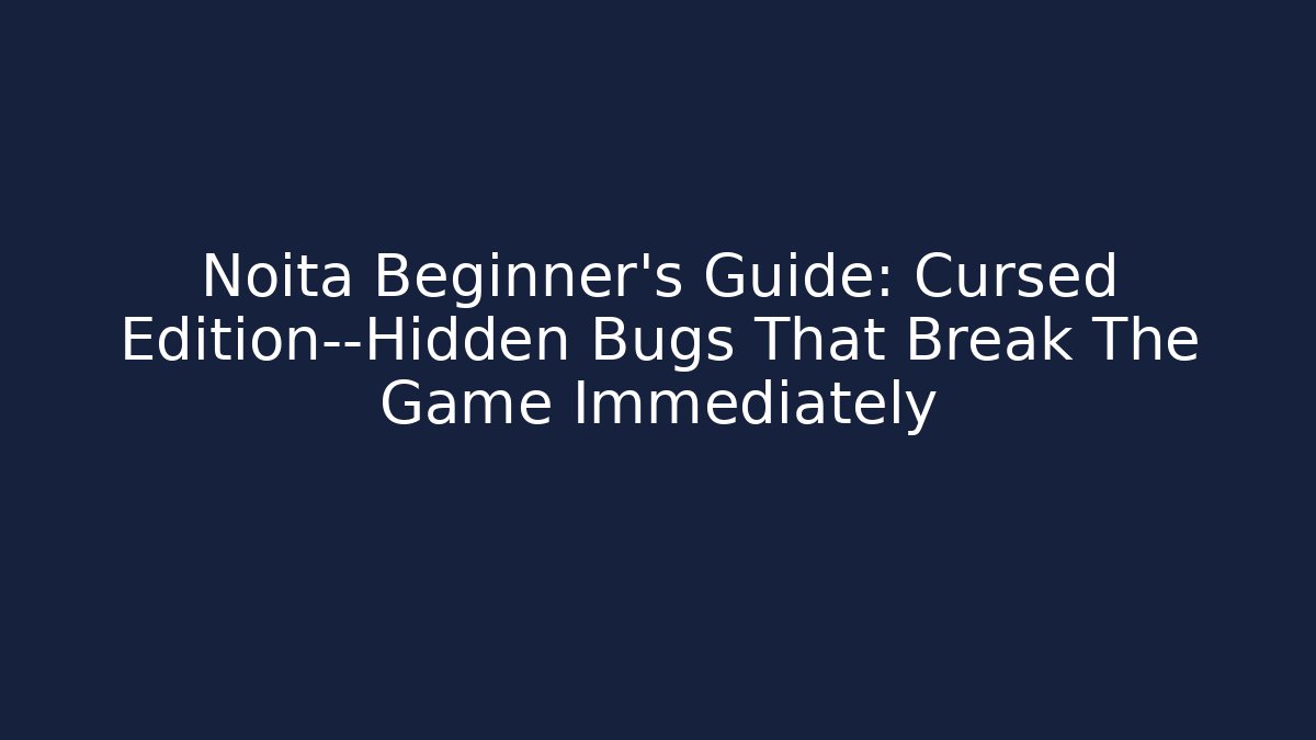 Noita Beginner’s Guide: Cursed Edition—Hidden Bugs That Break The Game Immediately - Critter Realm