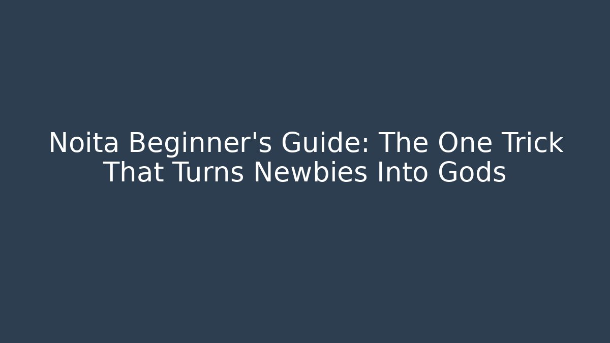 Noita Beginner’s Guide: The One Trick That Turns Newbies Into Gods