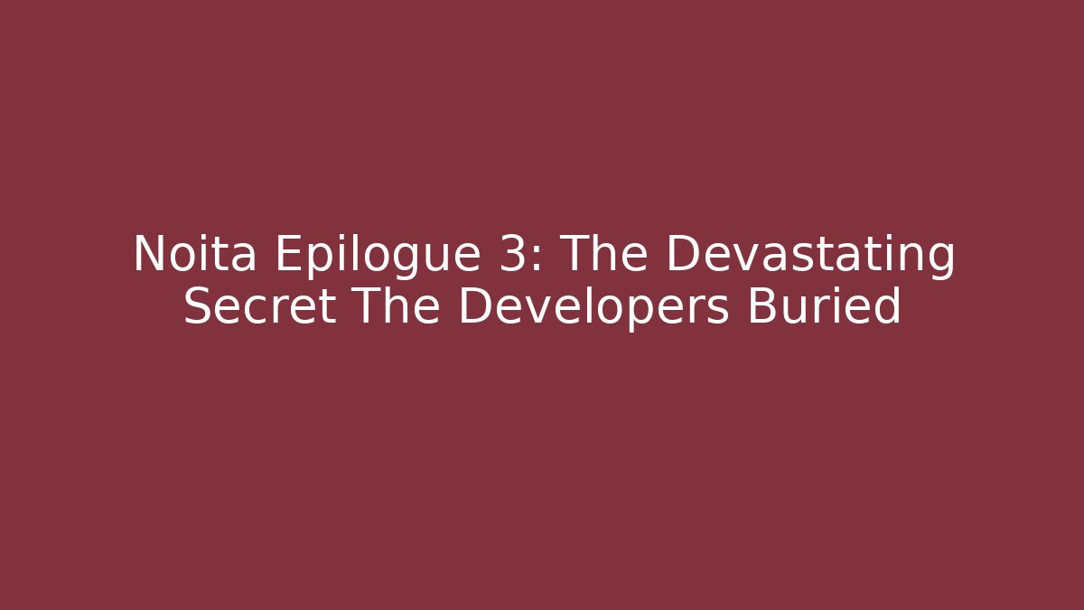 Noita Epilogue 3: The Devastating Secret The Developers Buried