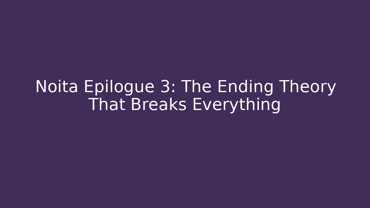 Noita Epilogue 3: The Ending Theory That Breaks Everything - Critter Realm
