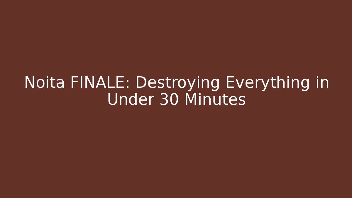Noita FINALE: Destroying Everything in Under 30 Minutes