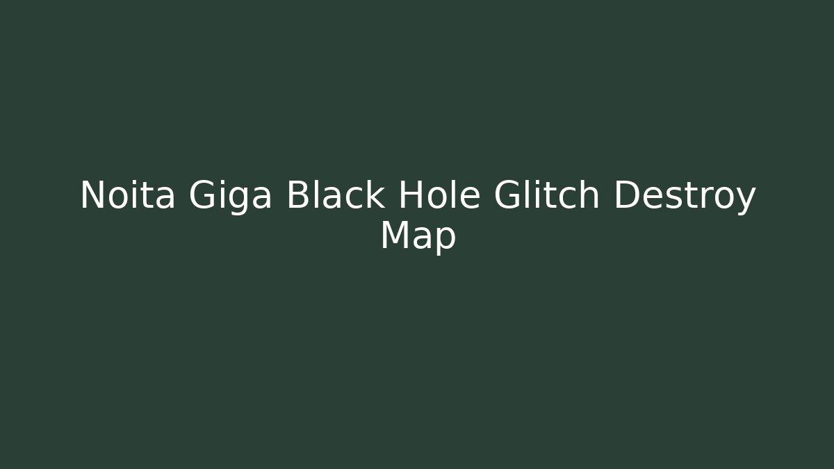 Noita Giga Black Hole Glitch Destroy Map