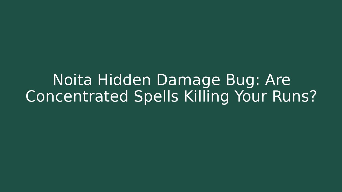 Noita Hidden Damage Bug: Are Concentrated Spells Killing Your Runs?