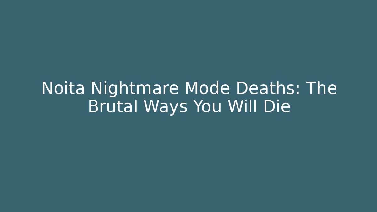 Noita Nightmare Mode Deaths: The Brutal Ways You Will Die
