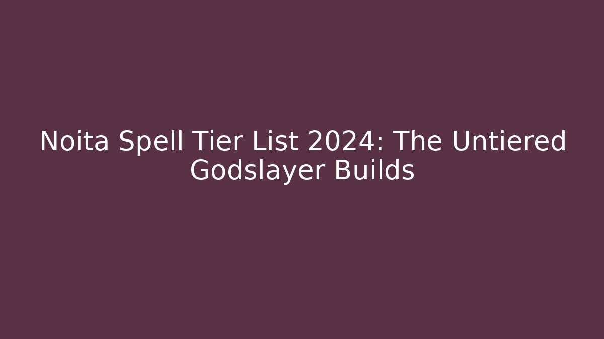 Noita Spell Tier List 2024: The Untiered Godslayer Builds