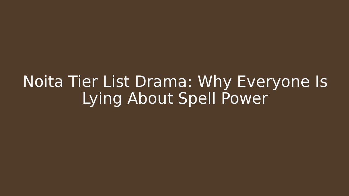 Noita Tier List Drama: Why Everyone Is Lying About Spell Power