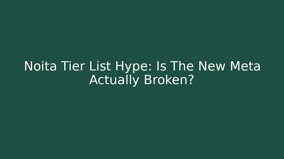 Noita Tier List Hype: Is The New Meta Actually Broken?