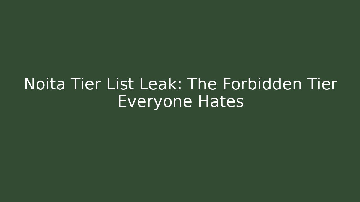 Noita Tier List Leak: The Forbidden Tier Everyone Hates