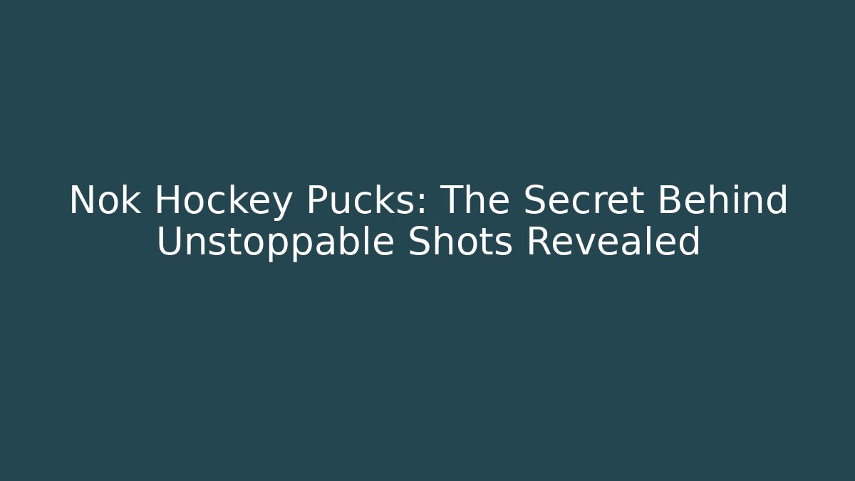 Nok Hockey Pucks: The Secret Behind Unstoppable Shots Revealed