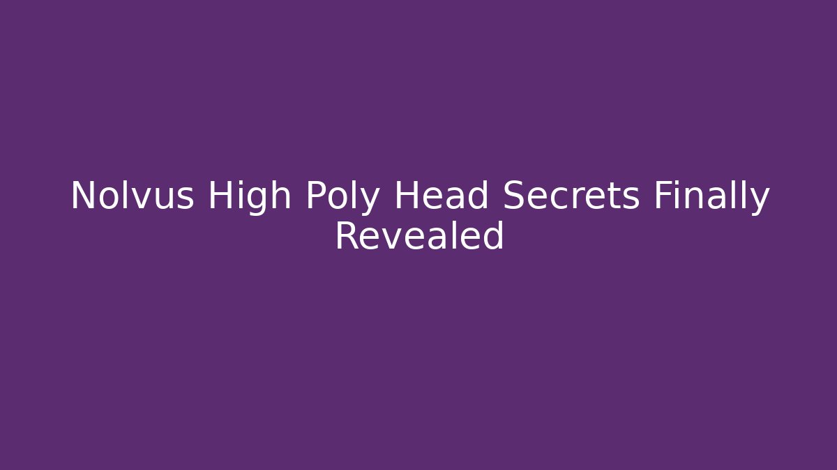 Nolvus High Poly Head Secrets Finally Revealed