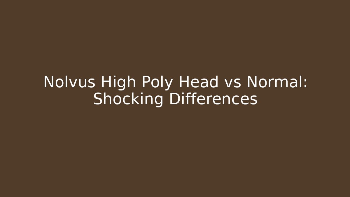 Nolvus High Poly Head vs Normal: Shocking Differences - Critter Realm