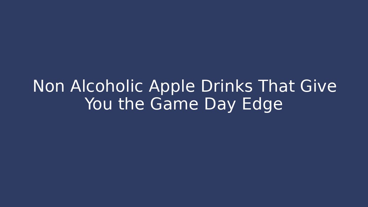 Non Alcoholic Apple Drinks That Give You the Game Day Edge