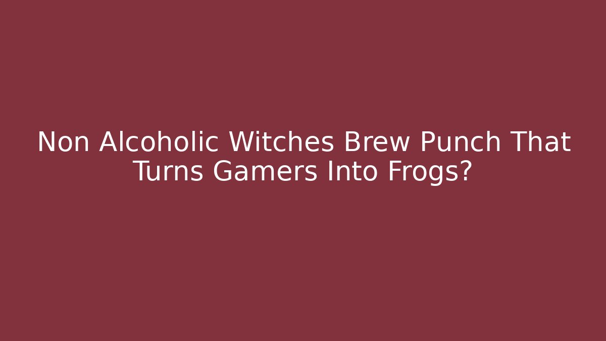 Non Alcoholic Witches Brew Punch That Turns Gamers Into Frogs?