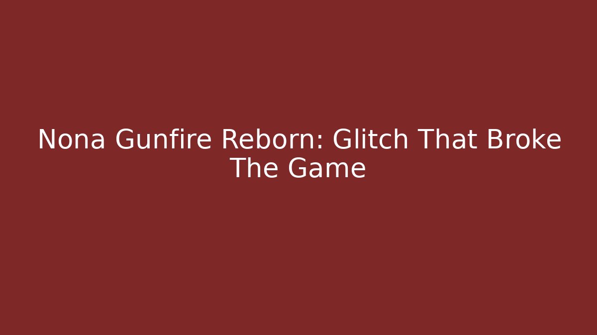 Nona Gunfire Reborn: Glitch That Broke The Game