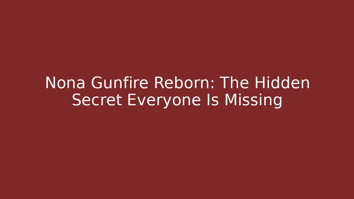 Nona Gunfire Reborn: The Hidden Secret Everyone Is Missing