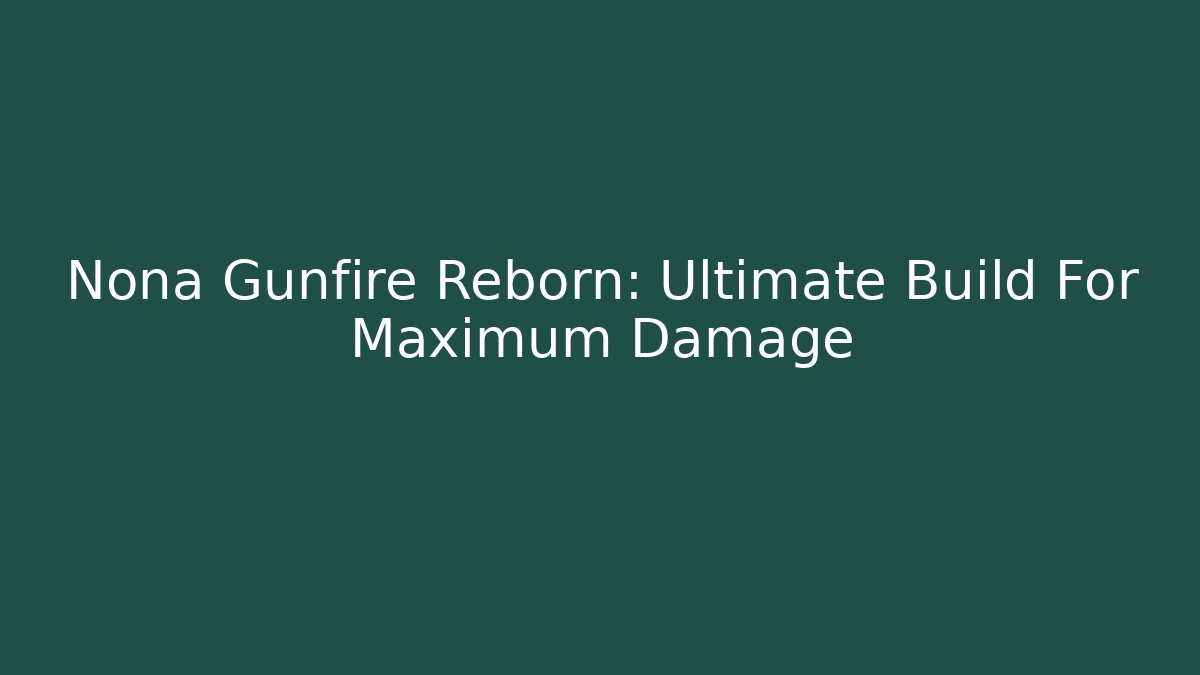 Nona Gunfire Reborn: Ultimate Build For Maximum Damage