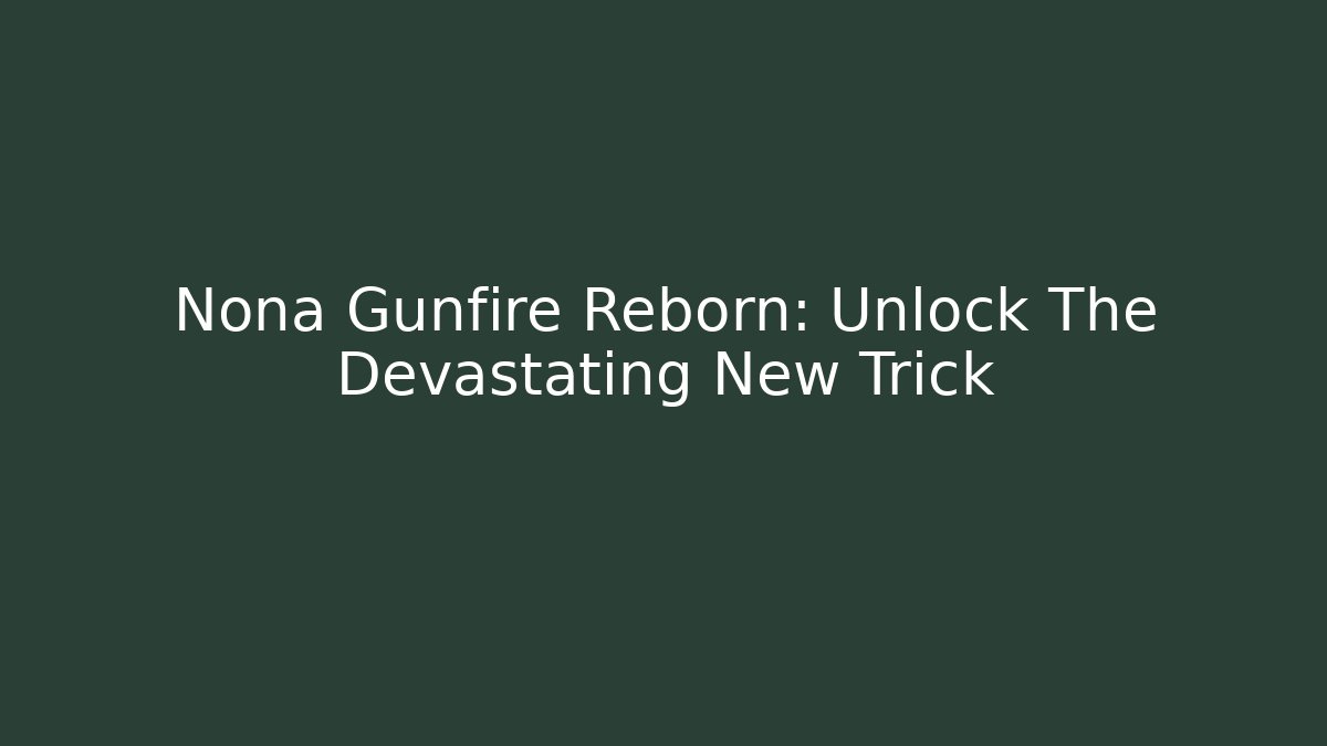 Nona Gunfire Reborn: Unlock The Devastating New Trick