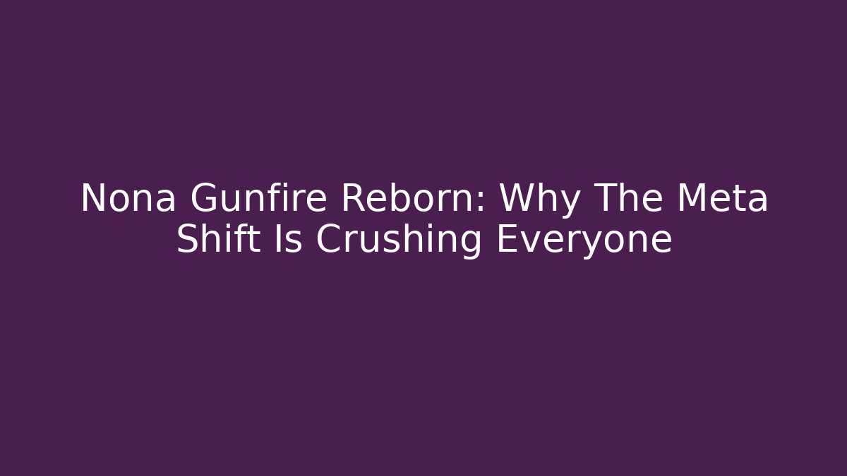 Nona Gunfire Reborn: Why The Meta Shift Is Crushing Everyone