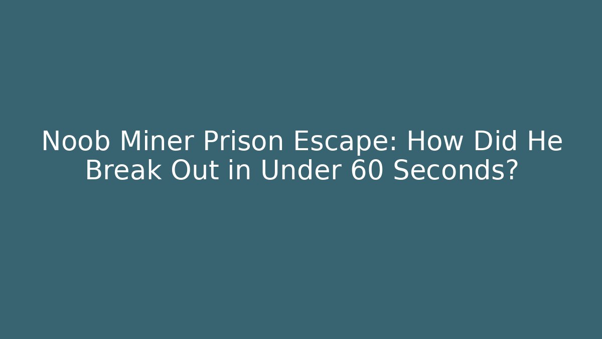 Noob Miner Prison Escape: How Did He Break Out in Under 60 Seconds?