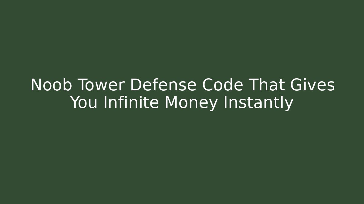 Noob Tower Defense Code That Gives You Infinite Money Instantly